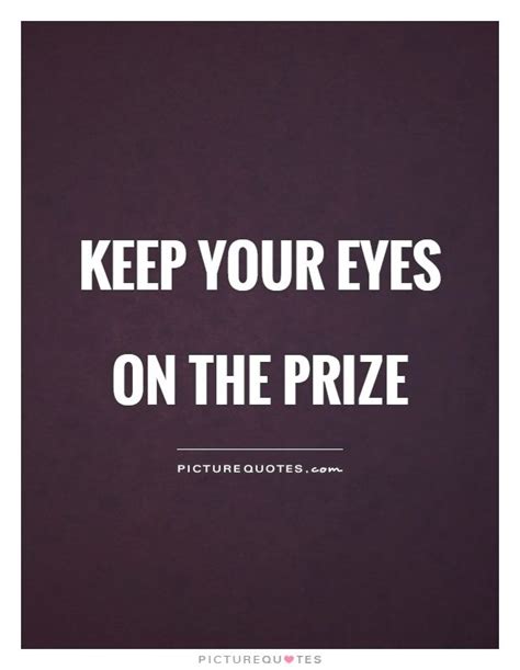 Slike Quotes Like Keep Your Eye On The Prize