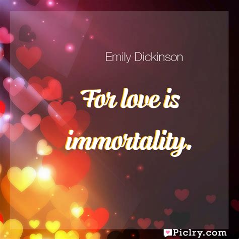 For Love Is Immortality Piclry