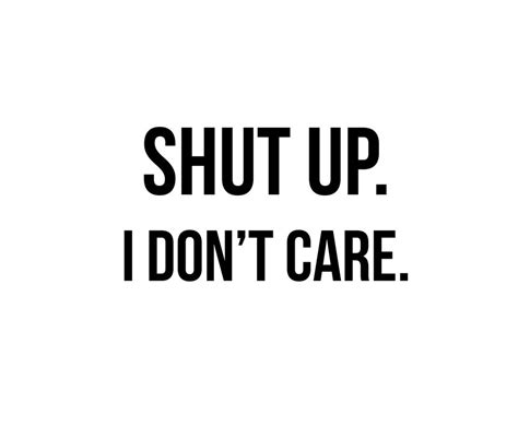 Shut Up I Dont Care Quote Art Print By Quoteme Dont Care Quotes I