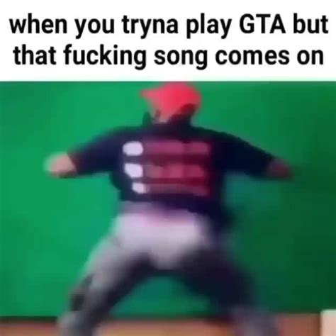 When You Tryna Play Gta But That Fucking Song Comes On Ifunny