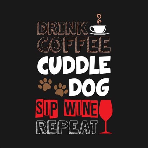 Cute Drink Coffee Cuddle Dog Sip Wine Repeat Wino Drink