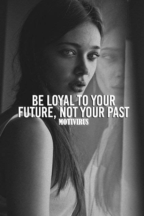 Be Loyal To Your Future Not Your Past Woman Quotes Life Lessons Affirmations