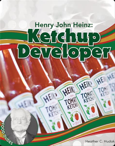 Henry John Heinz Ketchup Developer Book By Heather C Hudak Epic
