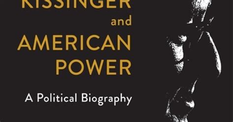 Henry Kissinger and American Power: A Political Biography | Wilson Center