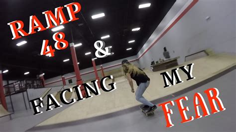 Ramp 48 And Facing My Fear Youtube