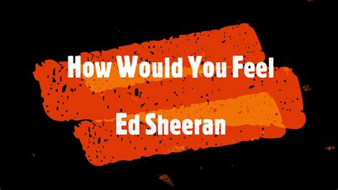 How Would You Feel Ed Sheeran Audio Youtube
