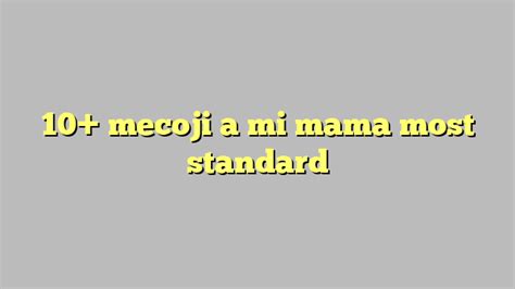 10 Mecoji A Mi Mama Most Standard Công Lý And Pháp Luật