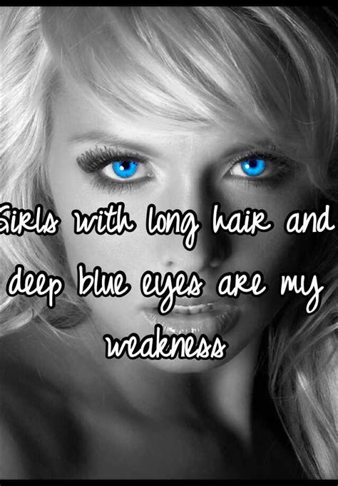 Girls With Long Hair And Deep Blue Eyes Are My Weakness