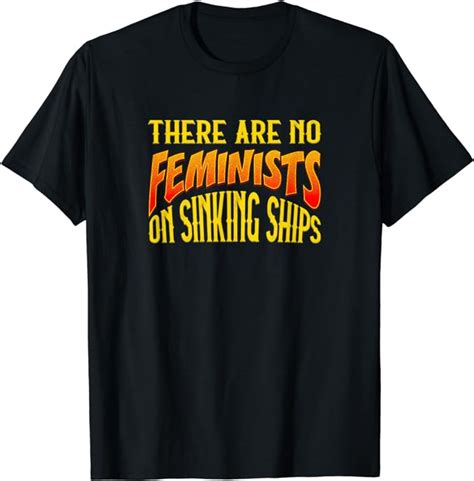anti feminist quote there are no feminists on sinking ships t shirt clothing