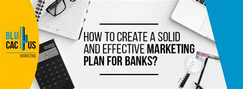 How To Create A Solid And Effective Marketing Plan For Banks Blucactus
