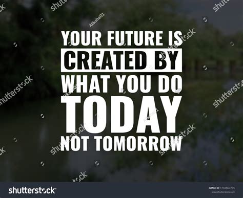 64 Your Future Is Created By What You Do Today Not Tomorrow Images