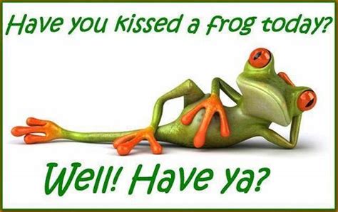 Quotes about frog (168 quotes). Have you kissed a frog today? Well, have ya? | Frog, Funny frogs, Cute frogs