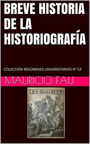 BREVE HISTORIA DE LA HISTORIOGRAFÍA COLECCIÓN RESÚMENES UNIVERSITARIOS