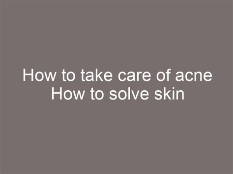 How To Take Care Of Acne How To Solve Skin Problems How To Take Care Of