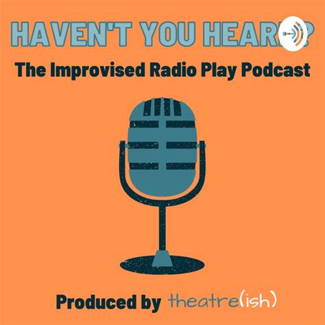 Haven't You Heard? (podcast) - theatre(ish) | Listen Notes