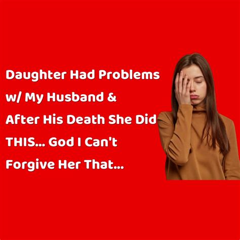 Reddit Stories Daughter Had Problems W My Husband And After His Death