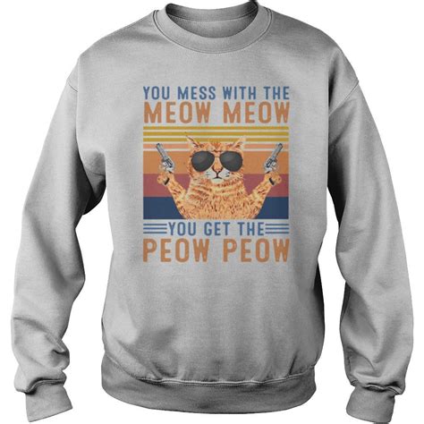 You Mess With The Meow Meow You Get The Peow Peow Shirt