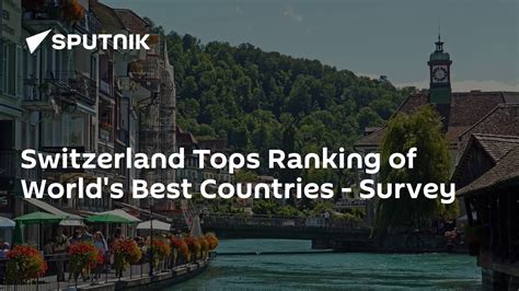 Switzerland Tops Ranking Of Worlds Best Countries Survey 0703