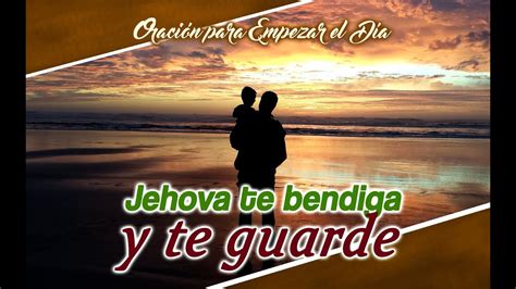 Jehova Te Bendiga Y Te Guarde Oración Para Empezar El Día Youtube