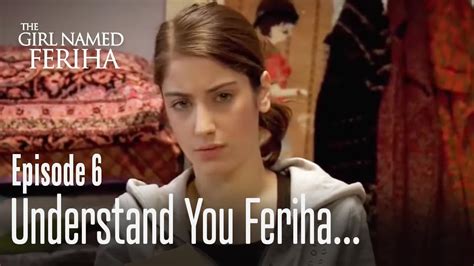 Understand You Feriha The Girl Named Feriha Episode 6 Youtube