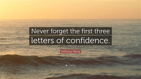 Anthony Marra Quote “never Forget The First Three Letters Of Confidence”