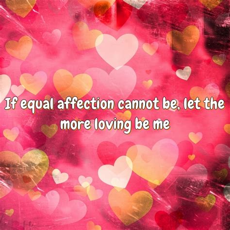 If Equal Affection Cannot Be Let The More Loving Be Me