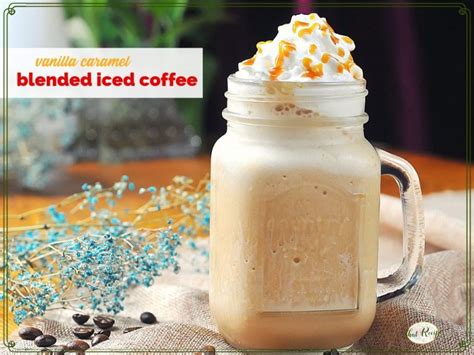 Vanilla Caramel Blended Iced Coffee Recipe Beats The Expensive Versions