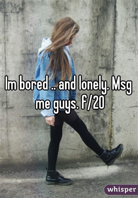 im bored and lonely msg me guys f 20