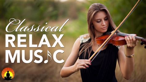 Classical Music For Relaxation Music For Stress Relief Relax Music