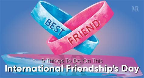 Most countries of the world celebrate this. 5 Things To Do On This International Friendship Day | MR Blog