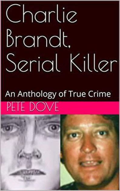 Charlie Brandt Serial Killer An Anthology Of True Crime By Pete Dove Ebook Barnes Noble