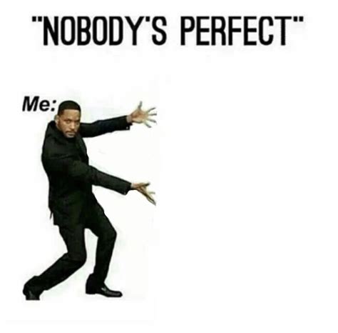 Nobodys Perfect Me Left Me On Open Meme Fb Memes Best Memes Nobody Is Perfect Quotes Funny