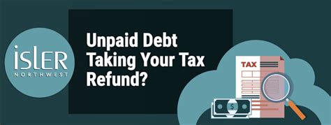 Unpaid Debt Taking Your Tax Refund Isler Northwest Llc
