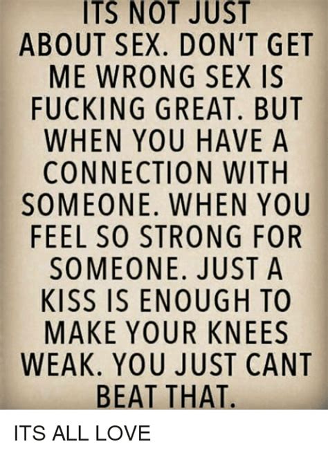 Its Not Just About Sex Dont Get Me Wrong Sex Is Fucking Great But When You Have A Connection