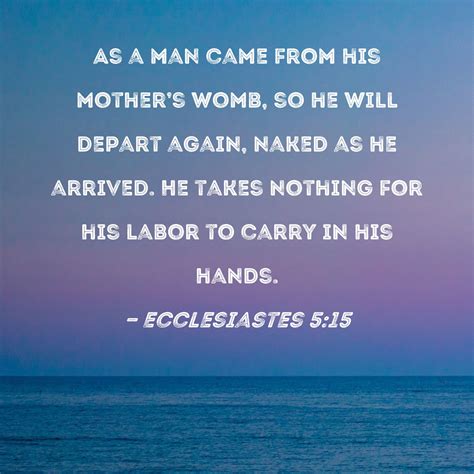 Ecclesiastes Naked A Man Comes From His Mother S Womb Listen To My