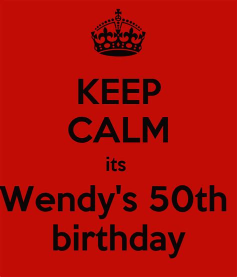 Keep Calm Its Wendys 50th Birthday Poster Mary Keep Calm O Matic