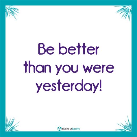Be Better Than You Were Yesterday Motivation Doyoursports