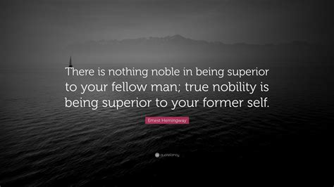 Discover famous quotes and sayings. Ernest Hemingway Quote: "There is nothing noble in being superior to your fellow man; true ...