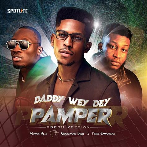 Daddy Wey Dey Pamper Gbedu Version By Moses Bliss Ft Greatman Takit And Prinx Emmanuel Gospel