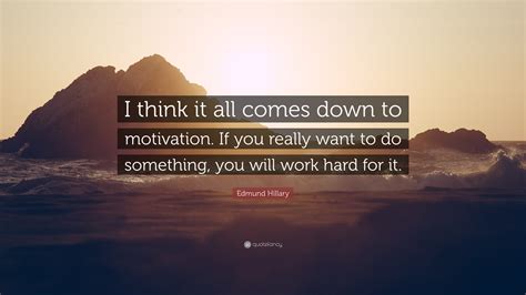 Edmund Hillary Quote “i Think It All Comes Down To Motivation If You