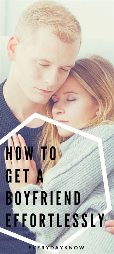 How To Get A Boyfriend Effortlessly Get A Boyfriend How To Get