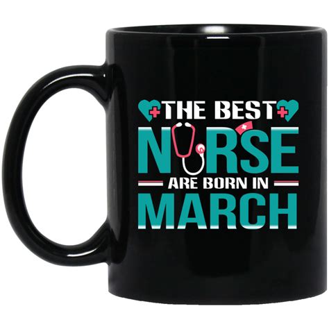 Nice Nurse Mug The Best Nurses Are Born In March Cool T Nurse Mugs Cool Ts Nurse