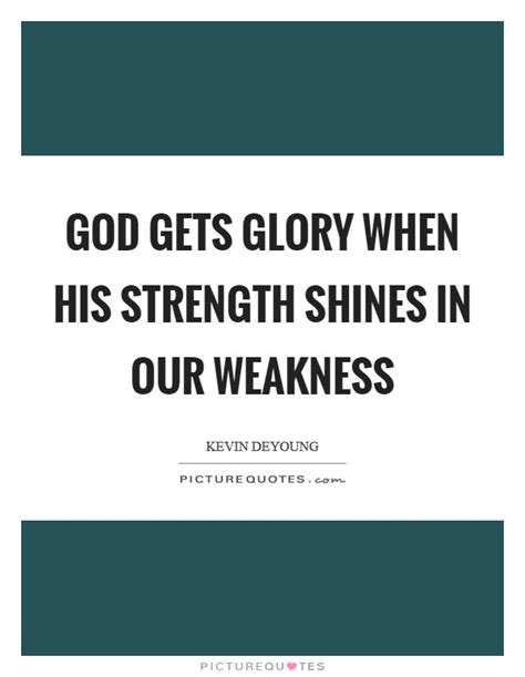 God Gets Glory When His Strength Shines In Our Weakness Picture Quotes