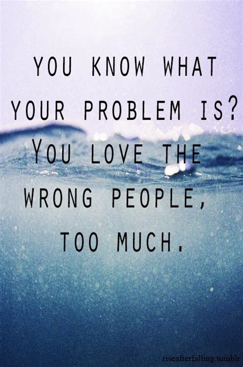 They love pain and other people's misery. loving the wrong person quote | Tumblr