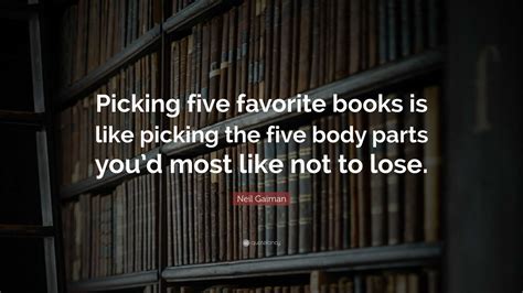 Neil Gaiman Quote Picking Five Favorite Books Is Like Picking The