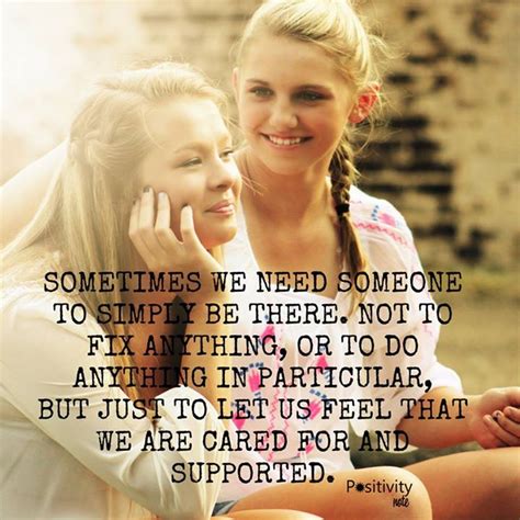 Sometimes We Need Someone To Simply Be There Not To Fix Anything Or To