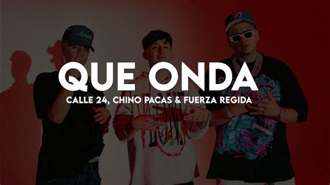 Que Onda Calle 24 X Chino Pacas X Fuerza Regida Letra Lyrics Youtube