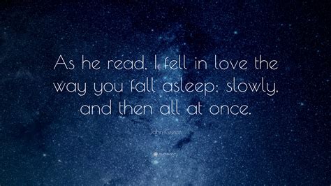 John Green Quote As He Read I Fell In Love The Way You Fall Asleep