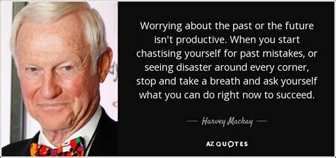 Harvey Mackay Quote Worrying About The Past Or The Future Isnt
