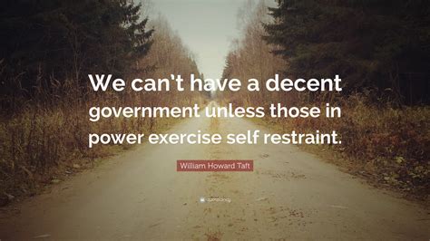 William Howard Taft Quote We Cant Have A Decent Government Unless